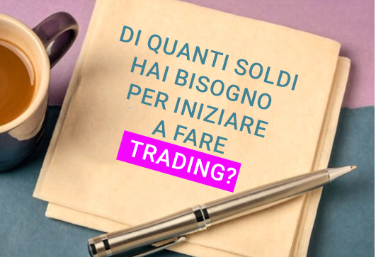 Di quanti soldi hai bisogno per iniziare a fare trading?
